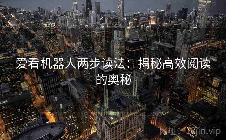 爱看机器人两步读法：揭秘高效阅读的奥秘