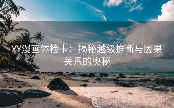 YY漫画体检卡：揭秘越级推断与因果关系的奥秘